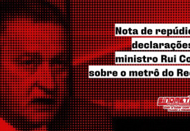 Nota de repúdio às declarações do ministro Rui Costa sobre o metrô do Recife