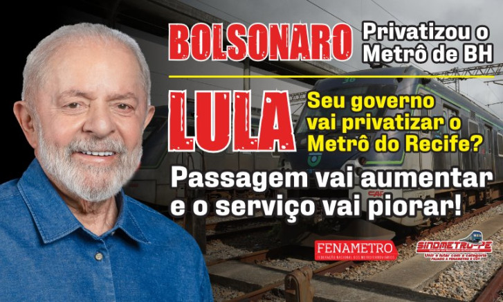 Sindmetro-PE e Fenametro lançam campanha dura contra privatização do Metrô do Recife: “Lula, vai repetir Bolsonaro?